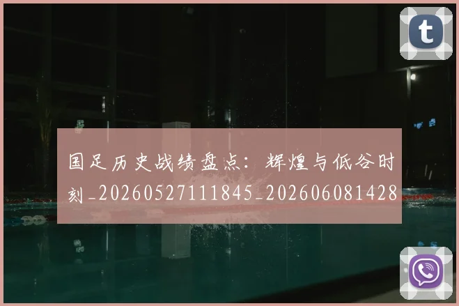 国足历史战绩盘点:辉煌与低谷时刻_20260527111845_20260608142845