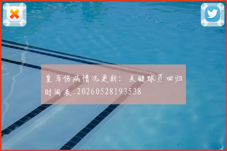 皇马伤病情况更新：关键球员回归时间表_20260528193538