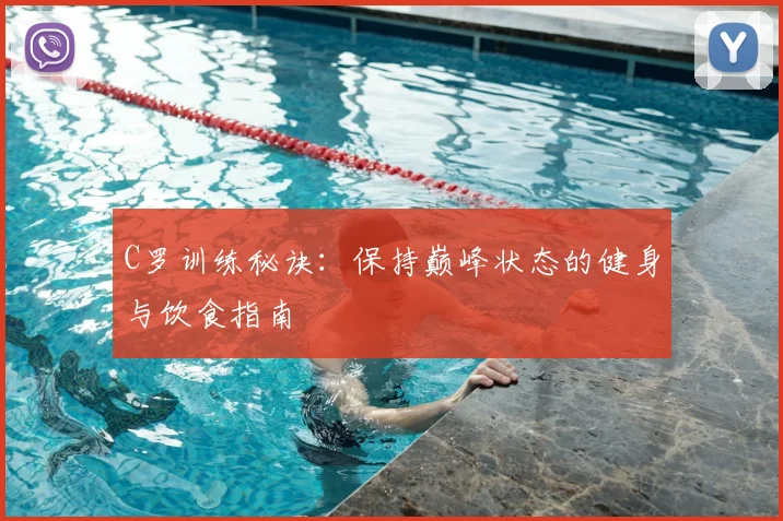 C罗训练秘诀：保持巅峰状态的健身与饮食指南