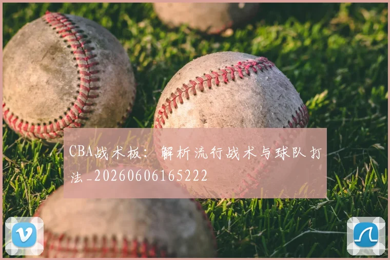 CBA战术板:解析流行战术与球队打法_20260606165222