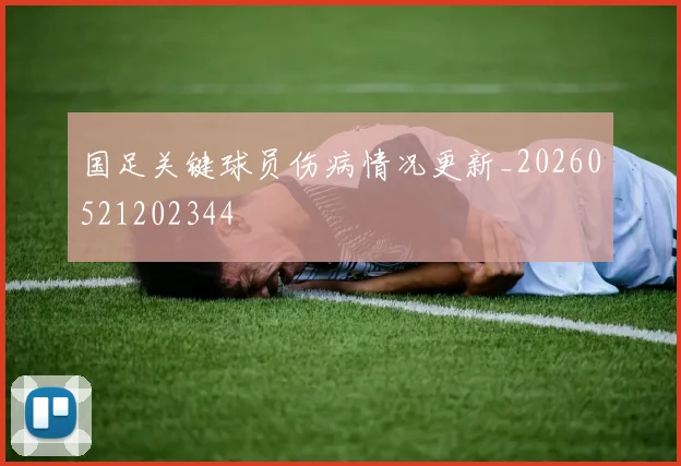 国足关键球员伤病情况更新_20260521202344